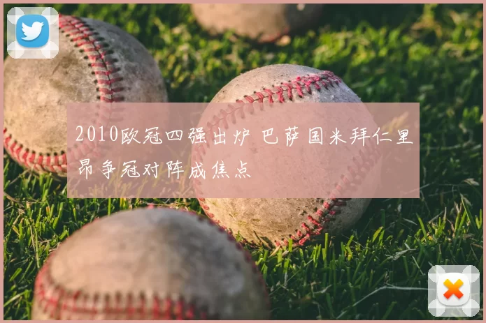 2010欧冠四强出炉 巴萨国米拜仁里昂争冠对阵成焦点