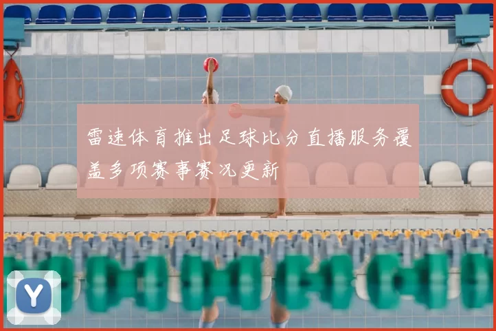 雷速体育推出足球比分直播服务覆盖多项赛事赛况更新