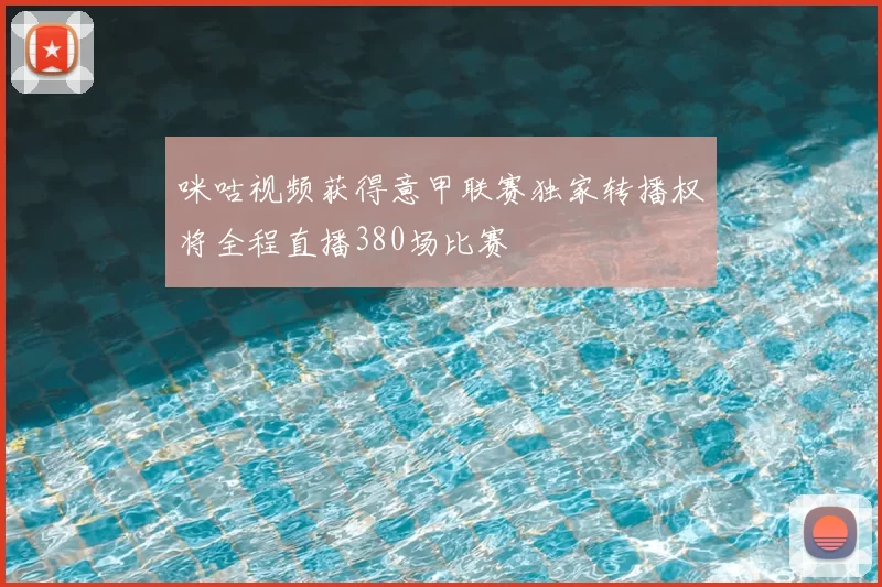 咪咕视频获得意甲联赛独家转播权将全程直播380场比赛