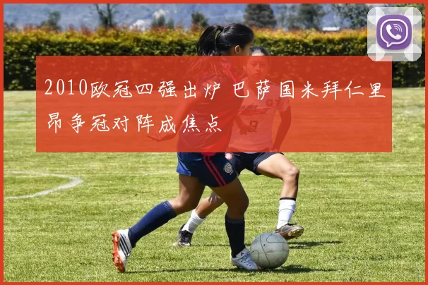 2010欧冠四强出炉 巴萨国米拜仁里昂争冠对阵成焦点